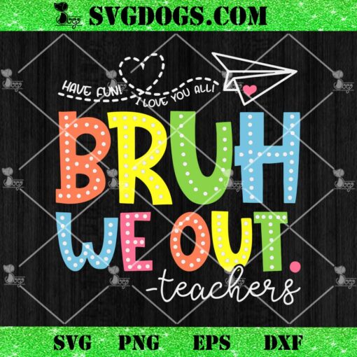 Bruh We Out Teachers SVG, Cute End Of School Year Teacher Summer SVG PNG DXF EPS