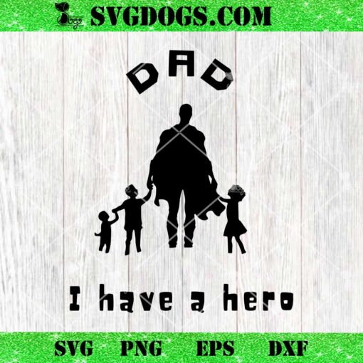 Dad I Have A Hero SVG, Superhero Father’s Day SVG PNG DXF EPS