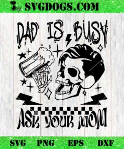 Dad Is Busy Ask Your Mom SVG, Fathers Day SVG PNG EPS DXF