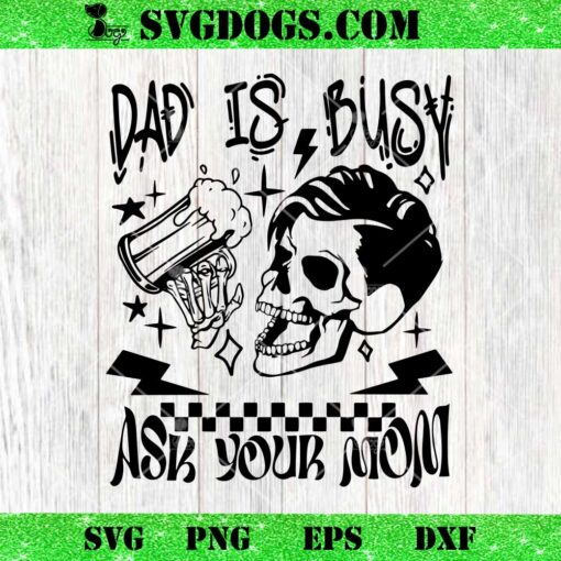 Dad Is Busy Ask Your Mom SVG, Fathers Day SVG PNG EPS DXF