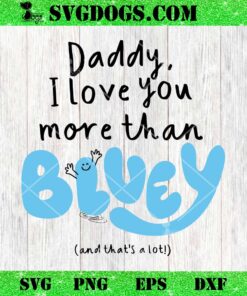 Daddy I Love You More Than Bluey And Thats A Lot SVG, Bluey Fathers Day SVG PNG EPS DXF