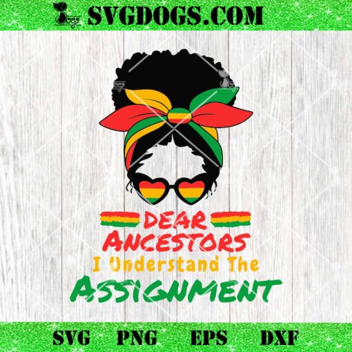 Dear Ancestors I Understand The Assignment SVG, Black Women Messy Bun Juneteenth SVG PNG EPS DXF