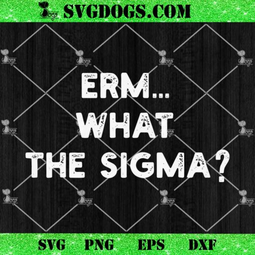 Erm What The Sigma SVG, Phi Beta Sigma SVG PNG EPS DXF