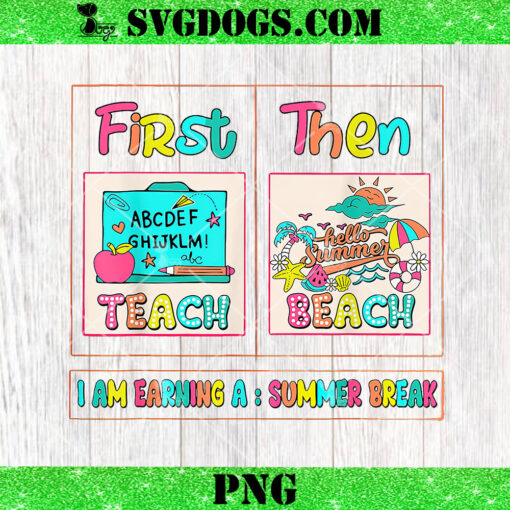 First Teach Then Beach I Am Earning A Summer Break Teacher PNG, School Summer PNG