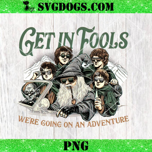 Get In Fools Were Going On An Adventure PNG, Adventures In Middle PNG