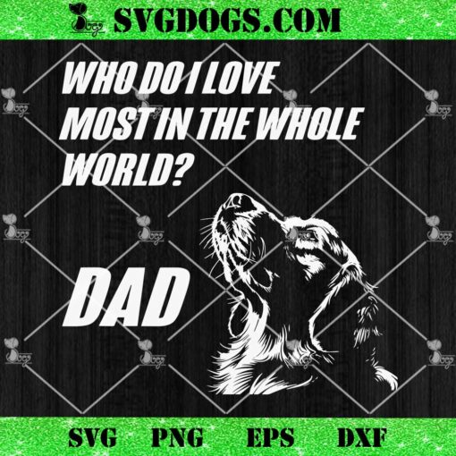 Golden Dog Loves Dad SVG, Who Do I Love Most In The Whole World Dad SVG, Father’s Day SVG PNG EPS DXF