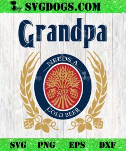 Grandpa Needs A Cold Beer SVG, Happy Fathers Day SVG PNG EPS DXF