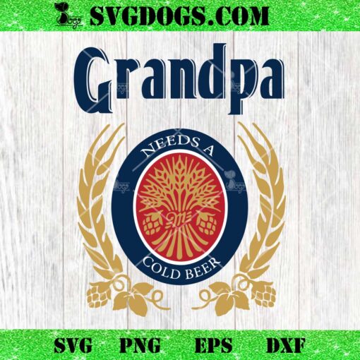 Grandpa Needs A Cold Beer SVG, Happy Fathers Day SVG PNG EPS DXF