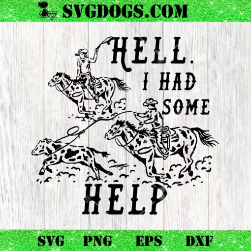 Hell I Had Some Help Western Cowboys SVG, Cowboy Quote SVG PNG EPS DXF