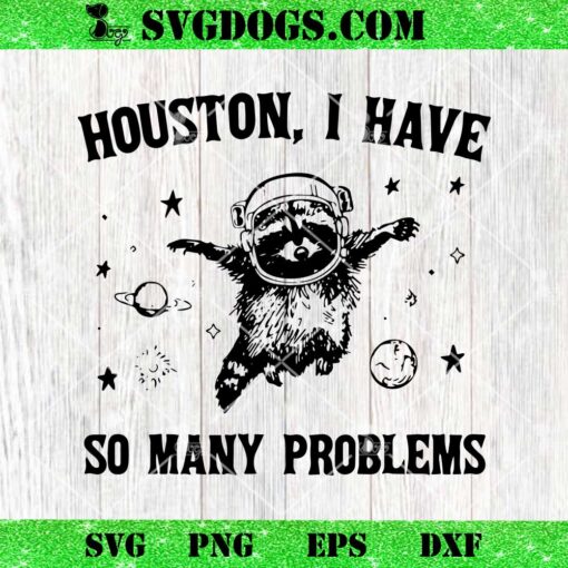Houston I Have So Many Problems SVG, Raccoon In Space SVG PNG EPS DXF
