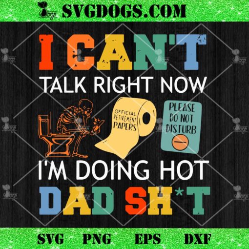 I Cant Talk Right Now Im Doing Hot Dad Shit SVG, Funny Fathers Day SVG PNG EPS DXF