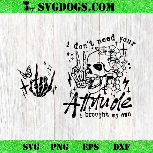 I Dont Need Your Attitude I Brought Mine SVG Bundle, Skull Skeleton SVG PNG DXF EPS