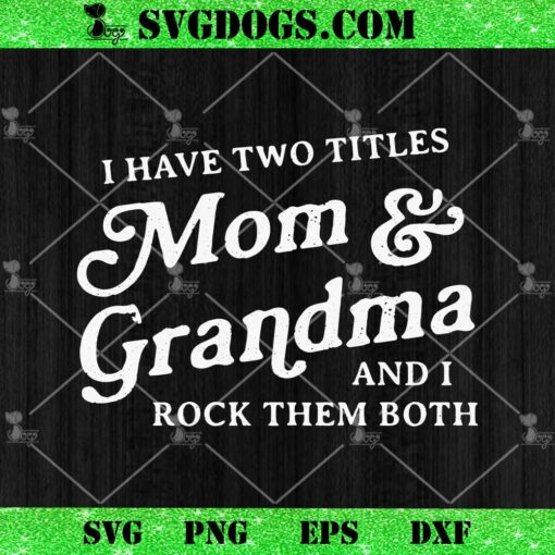 I Have Two Titles Mom And Grandma And I Rock Them Both SVG