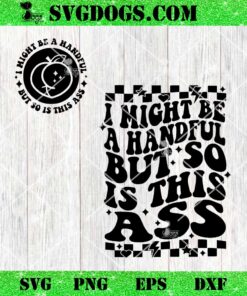 I Might Be A Handful But So Is This Ass SVG, Adult Funny SVG PNG EPS DXF