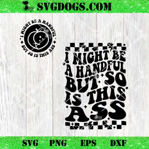 I Might Be A Handful But So Is This Ass SVG, Adult Funny SVG PNG EPS DXF