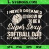 I Never Dreamed I’d Grow Up To Be A Super Sexy Baseball Dad SVG, Baseball Fathers Day SVG PNG EPS DXF