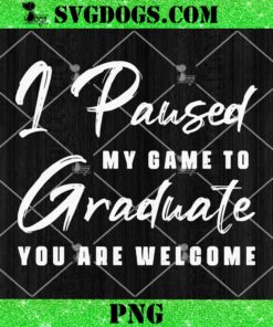 I Paused My Game Be Graduate You Are Welcome SVG, Graduation Senior Gamer SVG PNG DXF EPS