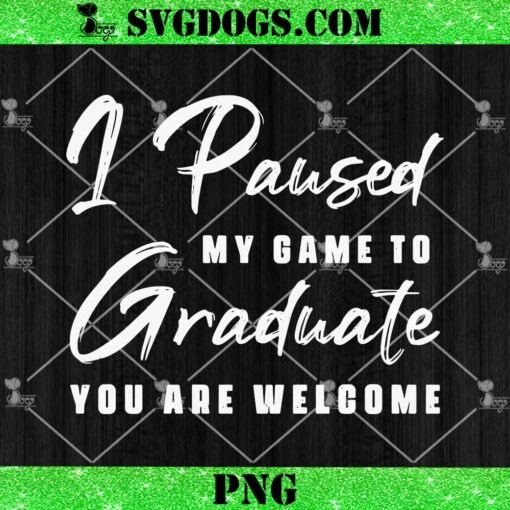 I Paused My Game Be Graduate You Are Welcome SVG, Graduation Senior Gamer SVG PNG DXF EPS