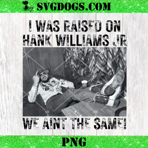 I Was Raised On Hank Williams Jr We Aint The Same PNG, Hank Williams PNG