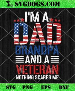 I’m A Dad Grandpa And A Veteran Nothing Scares Me SVG, Grandpa SVG, Dad 4th Of July SVG PNG DXF EPS