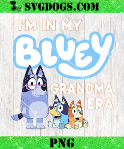 I’m In My Bluey Grandma Era PNG, Bluey Mothers Day PNG
