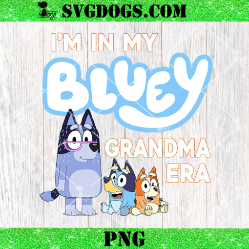 I’m In My Bluey Grandma Era PNG, Bluey Mothers Day PNG