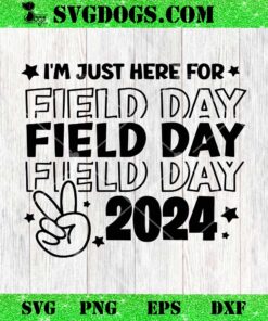 Im Just Here For Field Day 2024 SVG, School Field Day SVG PNG EPS DXF
