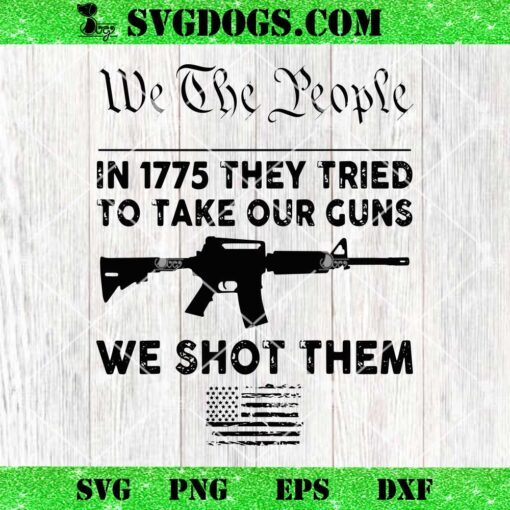 In 1775 They Tried To Take Our Guns We Shot Them SVG
