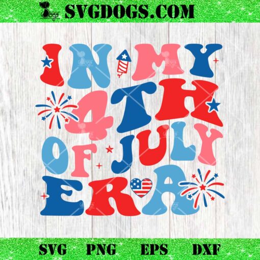 In My 4th of July Era SVG, In My Patriotic Era SVG PNG EPS DXF