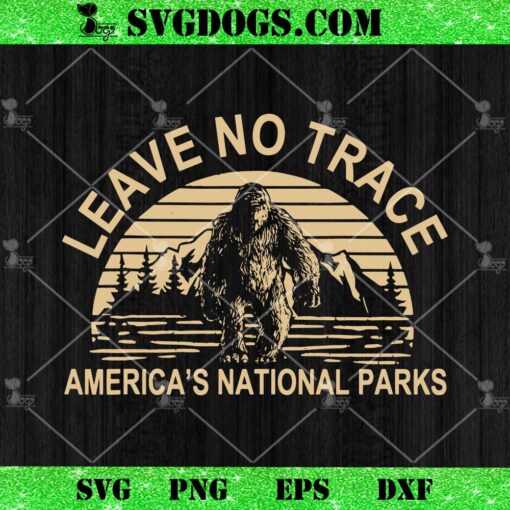 Leave No Trace America National Parks SVG, Funny Big Foot SVG PNG EPS DXF