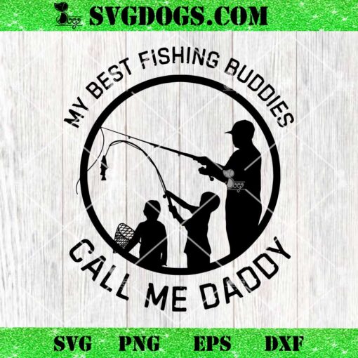 My Best Fishing Buddies Call Me Daddy SVG, Father’s Day SVG PNG EPS DXF
