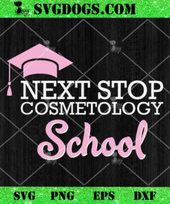 Next Stop Cosmetology School SVG, Last Day Of School SVG, Graduation SVG PNG EPS DXF