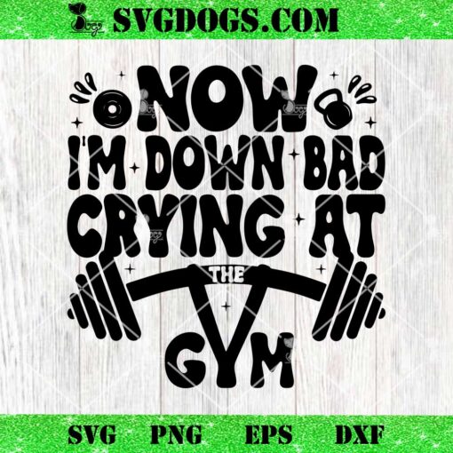 Now Im Down Bad Crying At The Gym SVG, Gym SVG PNG EPS DXF