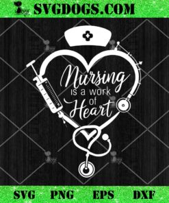 Nursing Is a Work Of Heart SVG, Stethoscope Nursing SVG PNG EPS DXF