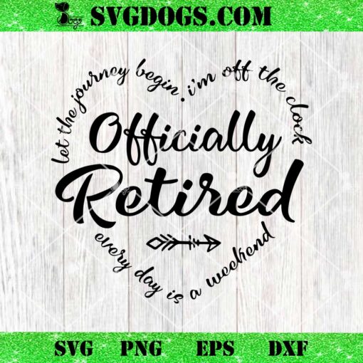 Officially Retired Let The Journey Begin Im Off The Clock SVG, Retirement Saying SVG PNG EPS DXF