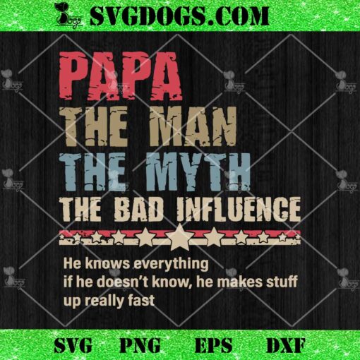 Papa The Man The Myth The Bad Influence SVG, Father’s Day SVG, He Knows Everything SVG PNG EPS DXF