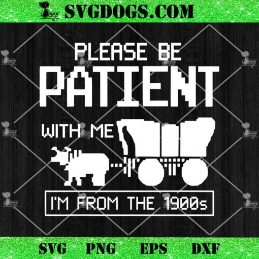 Please Be Patient With Me SVG, I’m From the 1900s SVG PNG EPS DXF