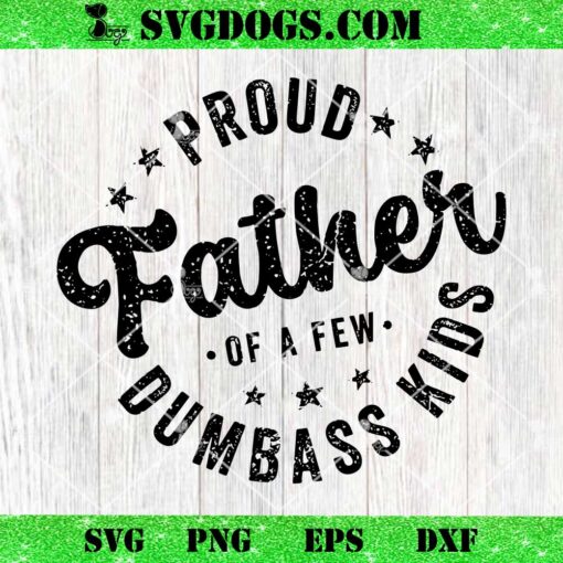 Proud Father Of A Few Dumbass Kids SVG, Funny Father’s Day 2024 SVG PNG EPS DXF