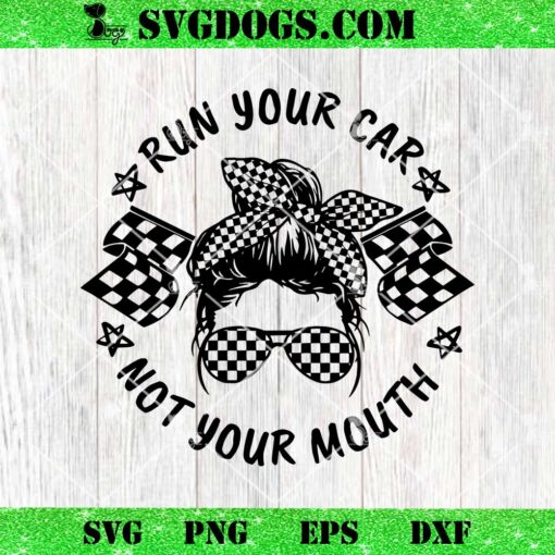 Run Your Car Not Your Mouth SVG, Messy Bun Racelife SVG PNG EPS DXF