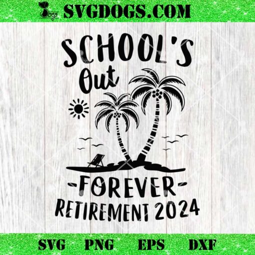 Schools Out Forever Retirement 2024 SVG, Summer SVG PNG EPS DXF