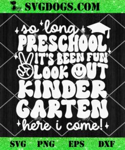 So Long Preshool Its Been Fun Look out Kindergarten Here I Come SVG