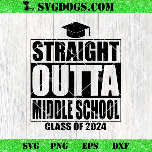 Straight Outta Middle School Class Of 2024 SVG, Graduation SVG PNG EPS DXF