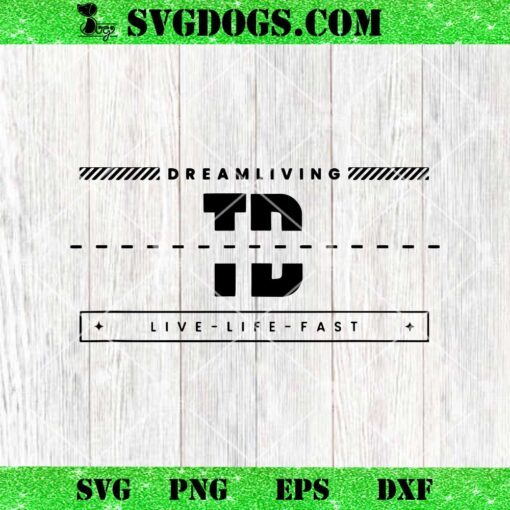 TD Dream Living SVG, Live Life Fast SVG PNG DXF EPS