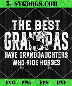 The Best Grandpas Have Granddaughters Who Ride Horses SVG, Father’s Day SVG PNG EPS DXF