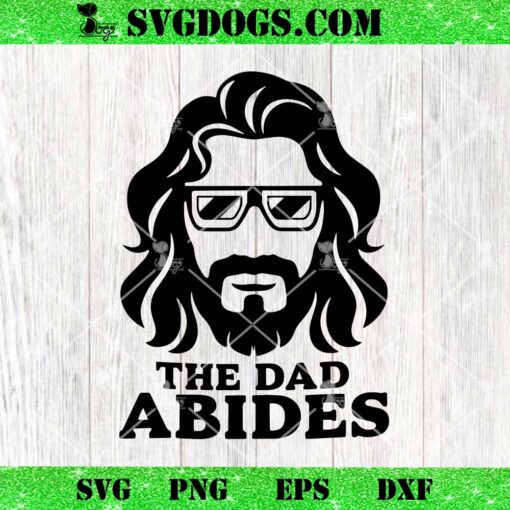 The Dad Abides SVG, Fathers Day SVG PNG DXF EPS
