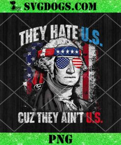 They Hate Us 4th Of July Cuz They Ain’t Us Patriotic Merica PNG, George 4th of July PNG