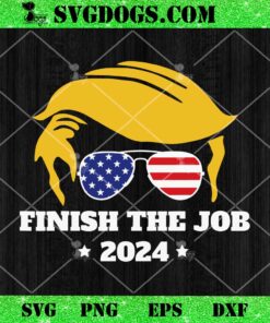 Trump Finish the Job 2024 SVG, Donald Trump SVG PNG DXF EPS
