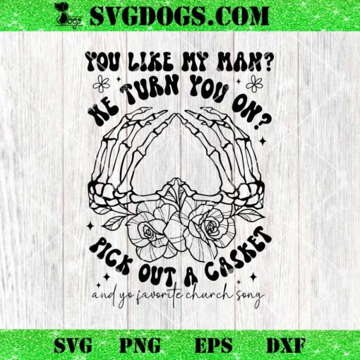 You Like My Man He Turn You On SVG, Pick Out A Casket And Yo Favorite Church Song SVG PNG EPS DXF