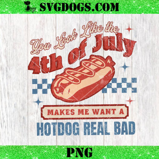 You Look Like The 4th Of July Makes Me Want A Hot Dog Real Bad PNG