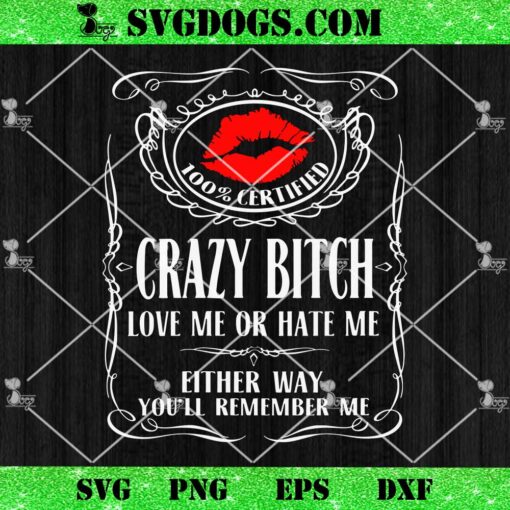 100% Certified Crazy Bitch SVG, Love Me Or Hate Me SVG PNG DXF EPS